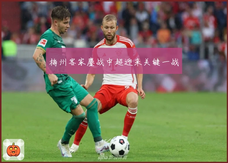 梅州客家鏖战中超迎来关键一战