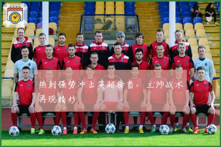 热刺强势冲击英超榜首，主帅战术再现精妙