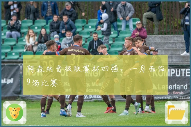 阿森纳晋级联赛杯四强,一月面临9场比赛