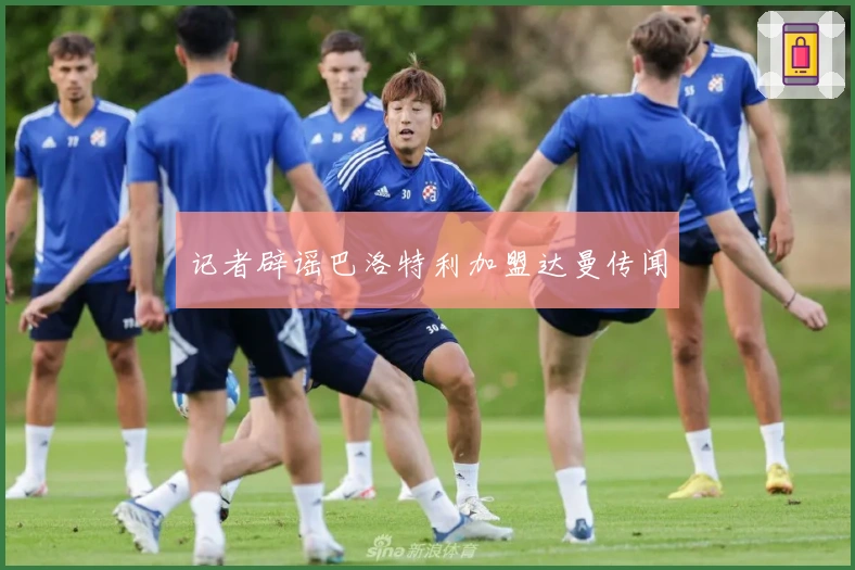 记者辟谣巴洛特利加盟达曼传闻