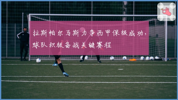 拉斯帕尔马斯力争西甲保级成功，球队积极备战关键赛程